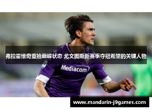 弗拉霍维奇重拾巅峰状态 尤文图斯新赛季夺冠希望的关键人物