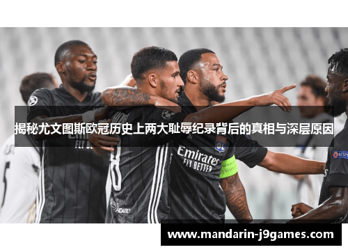 揭秘尤文图斯欧冠历史上两大耻辱纪录背后的真相与深层原因