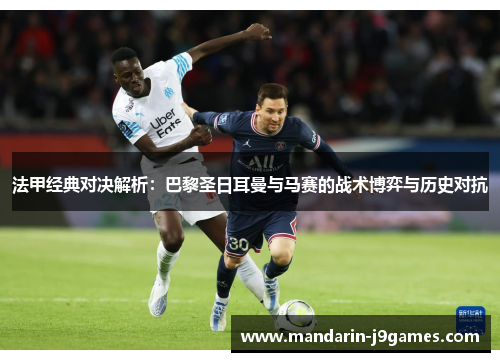 法甲经典对决解析：巴黎圣日耳曼与马赛的战术博弈与历史对抗